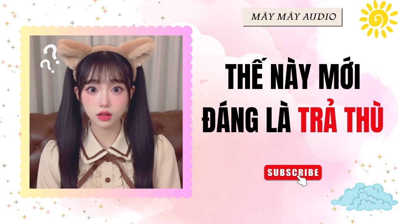 [Truyện Audio] [Full] THẾ NÀY MỚI ĐÁNG LÀ TRẢ THÙ | Mây Mây Audio