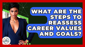 What Are The Steps To Reassess Career Values And Goals? - Job Success Network