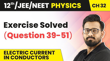 Class 12 Physics HC Verma | Ch 32 Electric Current in Conductors - Exercise Solved (Question 39-51)
