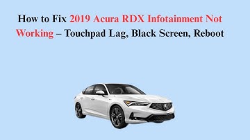 How to Fix 2019 Acura RDX Infotainment Not Working – Touchpad Lag, Black Screen, Reboot