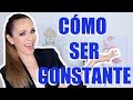 CÓMO SER CONSTANTE EN LO QUE SEA! TIPS QUE FUNCIONAN!