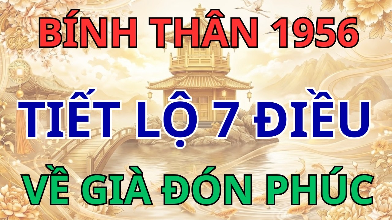 Bính Thân 1956: Vì sao nửa đời vất vả 'Trả Nghiệp'? Hiểu đúng 7 điều này, Hậu vận nhận Đại Phúc!