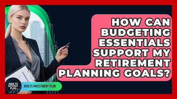 How Can Budgeting Essentials Support My Retirement Planning Goals? | Adults Investment Plan News