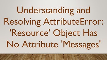 Understanding and Resolving AttributeError: 