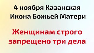 4 ноября - Казанская Икона Божьей Матери. Женщинам строго запрещено три дела.