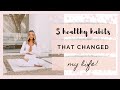 5 HEALTHY HABITS THAT CHANGED MY LIFE!