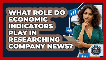 What Role Do Economic Indicators Play In Researching Company News? - Stock and Options Playbook