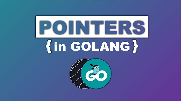 Golang Pointers - Fully Understanding Pointers in Go