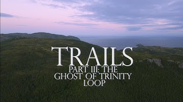 Trails Part III: The Ghost of Trinity Loop, Newfoundland