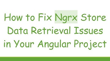 How to Fix Ngrx Store Data Retrieval Issues in Your Angular Project