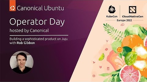 Operator Day 2022 | Building a sophisticated product on Juju with Rob Gibbon | May 17