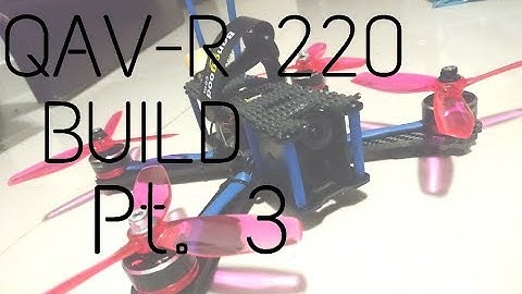 QAV-R 220 BUILD Pt 3