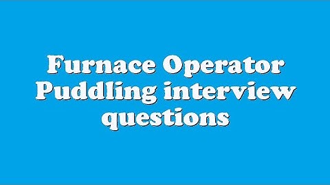 Furnace Operator Puddling interview questions