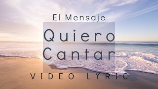 QUIERO CANTAR - El Mensaje  [Lyrics]