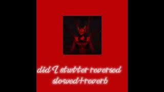•did I stutter reversed slowed reverb