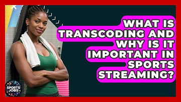 What Is Transcoding And Why Is It Important In Sports Streaming? - Sports Jobs