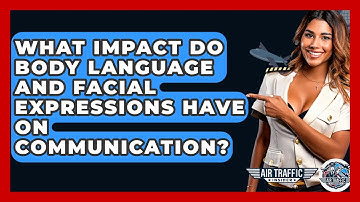 What Impact Do Body Language And Facial Expressions Have On Communication? - Air Traffic Insider