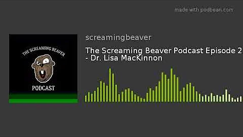 The Screaming Beaver Podcast Episode 02 - Dr. Lisa...