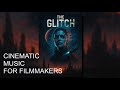 The Glitch - Cinematic Music for filmmakers