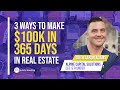 3 ways to make 100k in 365 days in real estate with expert aaron adams