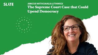 The Supreme Court Case that Could Upend Democracy | Amicus With Dahlia Lithwick | Law, justice,...