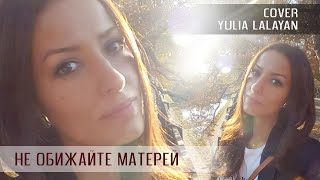 "НЕ ОБИЖАЙТЕ МАТЕРЕЙ" | Cover YULIA LALAYAN