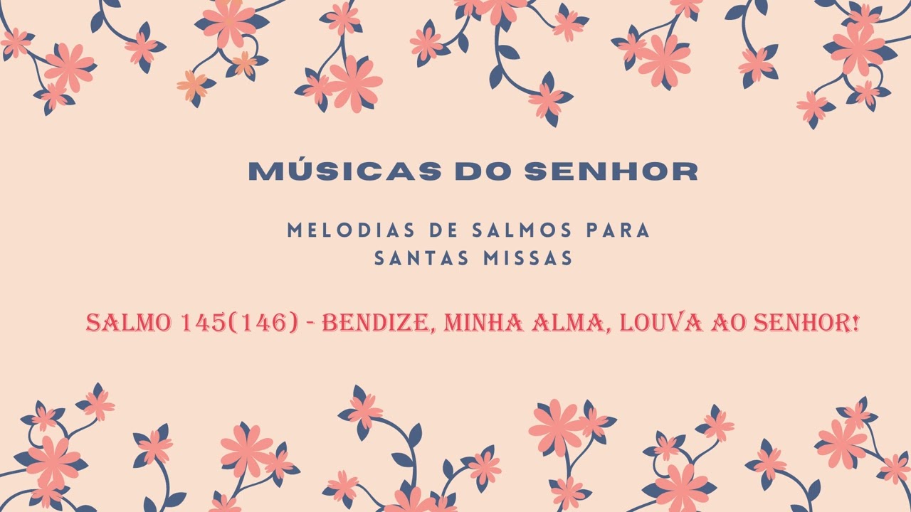 Salmo 145(146) - Bendize, minha alma, louva ao Senhor!
