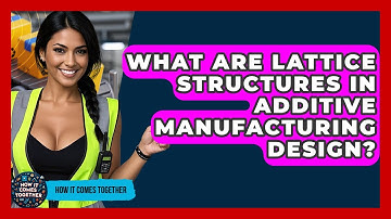 What Are Lattice Structures In Additive Manufacturing Design? - How It Comes Together
