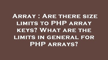 Array : Are there size limits to PHP array keys? What are the limits in general for PHP arrays?