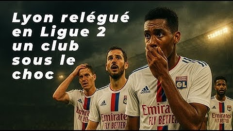 Lyon relégué en Ligue 2 : un club sous le choc ⚽😱