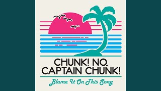 Video thumbnail of "Chunk! No, Captain Chunk! - Blame It On This Song"