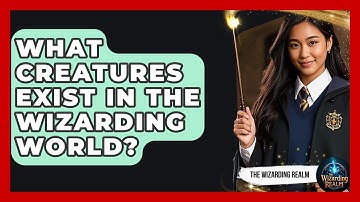 What Creatures Exist in the Wizarding World? - The Wizarding Realm