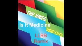 Is it Medicine (LLBB Remix)- The Knife