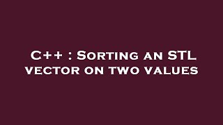 C++ : Sorting an STL vector on two values