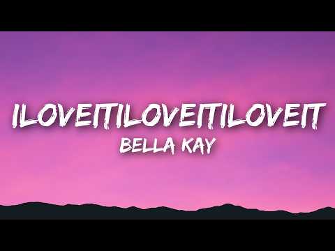 Bella Kay - iloveitiloveitiloveit (Lyrics)