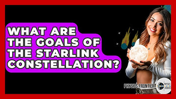 What Are The Goals Of The Starlink Constellation? - Physics Frontier