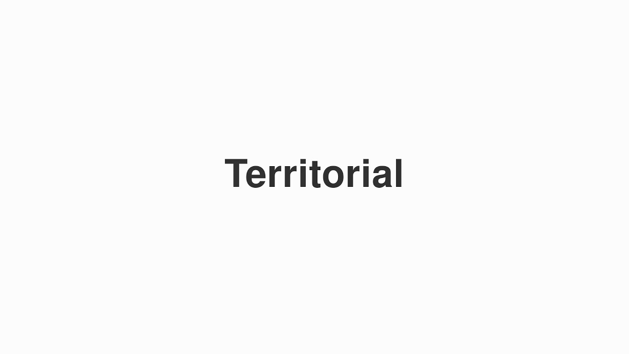 How to Pronounce "Territorial"