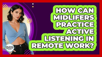 How Can Midlifers Practice Active Listening In Remote Work? - Midlife Reset Coach