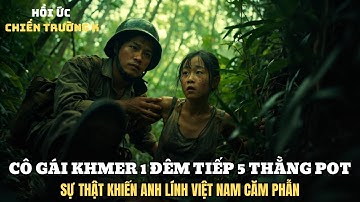 Sự Thật KINH HOÀNG Phía Sau Cô Gái Khmer - Tội Ác Không Thể Tha Thứ | Chiến Trường K