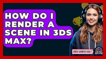 How Do I Render A Scene In 3ds Max? - Video Gamers Vault