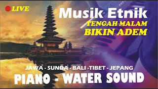 Musik Etnik Tengah Malam, Bikin Adem, Suara PIano dan Air ( Live Streaming Record)