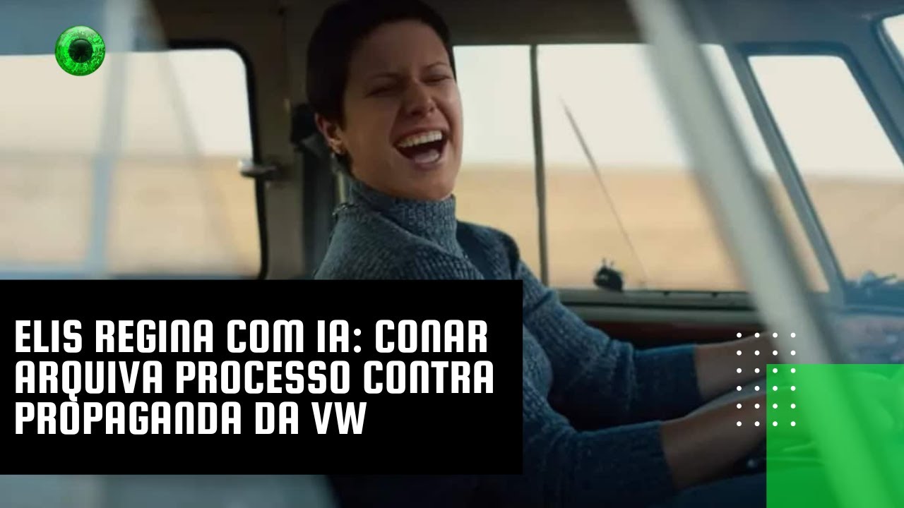 Elis Regina com IA Conar arquiva processo contra propaganda da VW