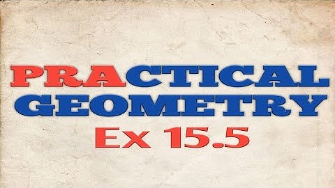 CONSTRUCTIONS | PRACTICAL GEOMETRY | CLASS 6 ,7,8 | CH15 EX 15.5 |