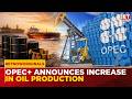OPEC+ Increases Output: Will It Keep Oil Markets Stable?