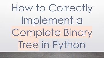 How to Correctly Implement a Complete Binary Tree in Python