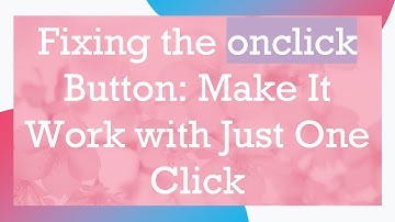 Fixing the onclick Button: Make It Work with Just One Click
