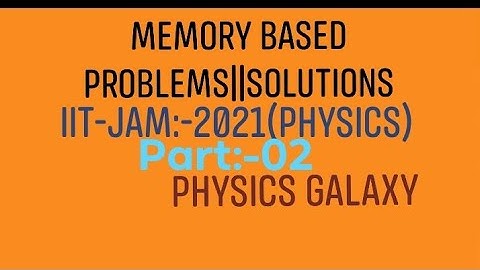 Memory based problems||Solutions:IIT-JAM:-2021(PHYSICS)  Part:-02|| 3+ Problems (PHYSICS GALAXY)