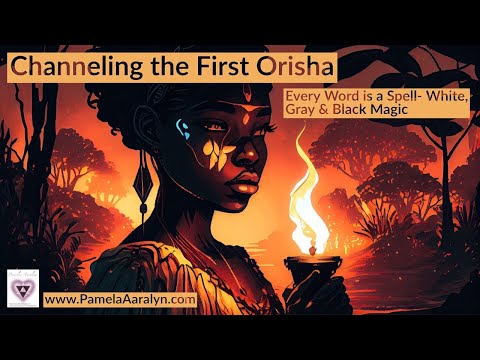 Channeling the First Orisha- Every Word is a Spell- The Truth About White, Gray & Black Magic