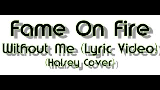 Fame On Fire - Without Me (Lyric Video)(Halsey Cover)