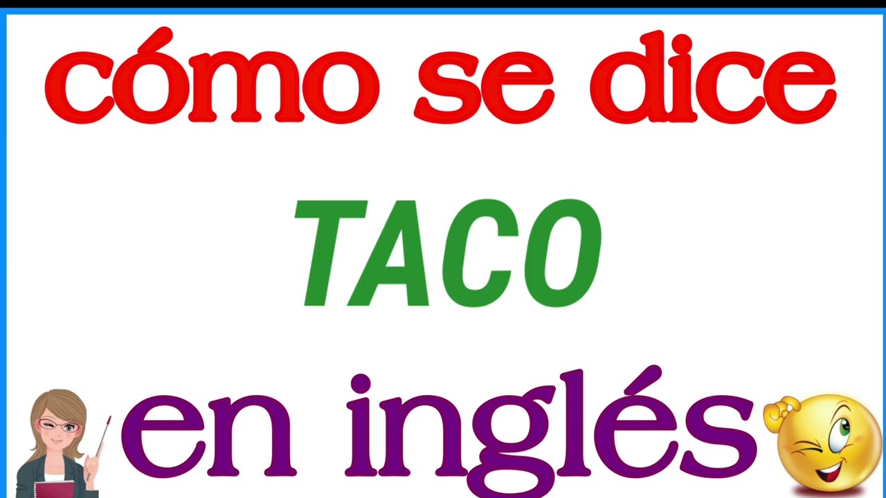 Cómo se dice Taco en inglés | Significado de Taco | Cómo se escribe Taco